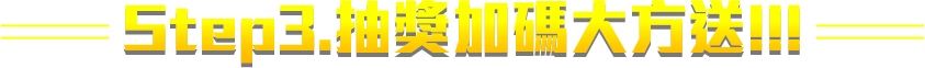 Step3.抽獎加碼大方送!!!