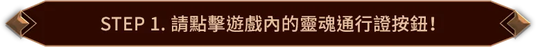 STEP 1. 請點擊遊戲內的靈魂通行證按鈕!
