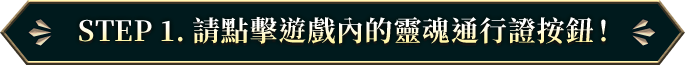 STEP 1. 請點擊遊戲內的靈魂通行證按鈕！